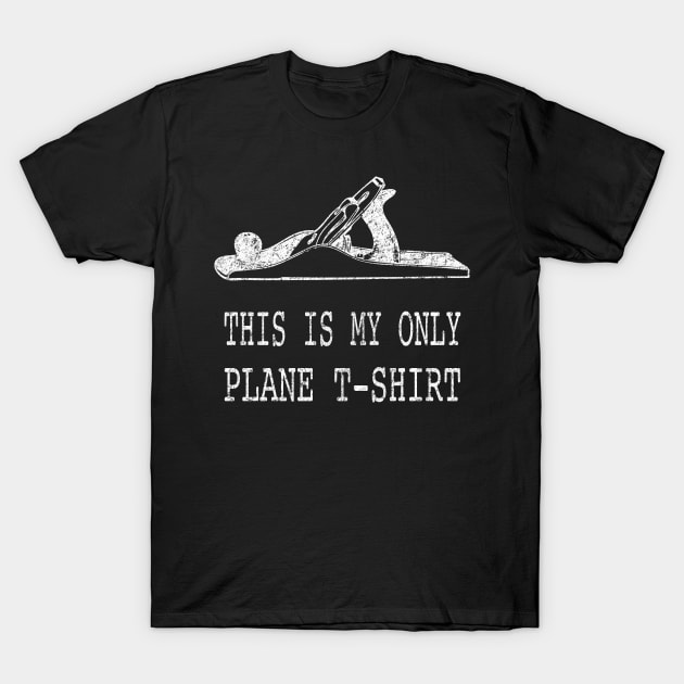 This is My Only Plane T-Shirt Woodworking Pun T-Shirt by karmcg